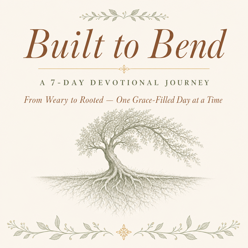 Built to Bend: A 7-Day Devotional Study For the woman who is tired but still trusting.